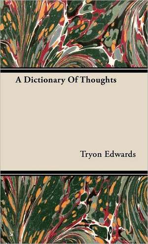 The New Dictionary of Thoughts - A Cyclopedia of Quotations from the Best Authors of the World, Both Ancient and Modern, Alphabetically Arranged by Su: The Language O de Tryon Edwards