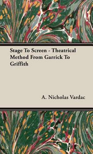 Stage to Screen - Theatrical Method from Garrick to Griffith: On Tast - On the Sublime and Beautiful - Reflections on the French Revolution - A Letter to a Noble Lord de A. Nicholas Vardac