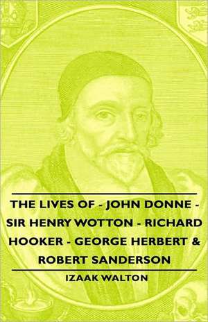 The Lives of Dr. John Donne, Sir Henry Wooton, Mr. Richard Hooker, Mr. George Herbert, and Dr. Robert Sanderson de Izaak Walton