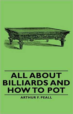 All about Billiards and How to Pot de Arthur F. Peall