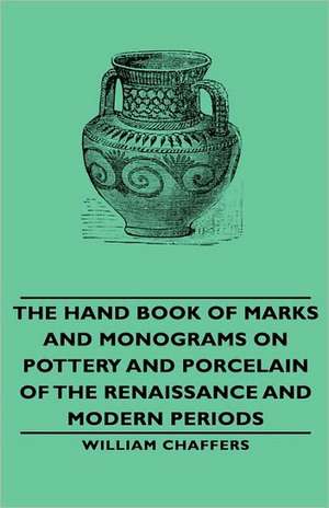 The Hand Book of Marks and Monograms on Pottery and Porcelain of the Renaissance and Modern Periods de William Chaffers