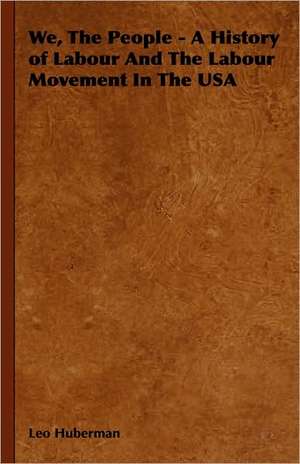 We, the People - A History of Labour and the Labour Movement in the USA: 1880-1898 de Leo Huberman