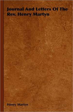 Journal and Letters of the REV. Henry Martyn: 1880-1898 de Henry Martyn