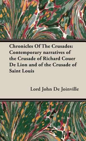 Chronicles of the Crusades: Contemporary Narratives of the Crusade of Richard Couer de Lion and of the Crusade of Saint Louis de Lord John De Joinville