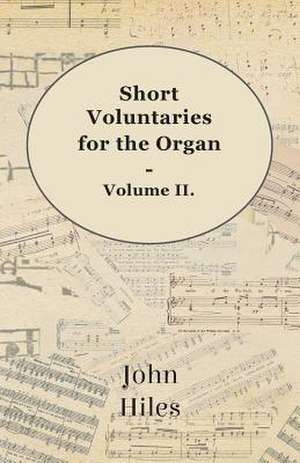 Short Voluntaries for the Organ - Volume II. de John Hiles