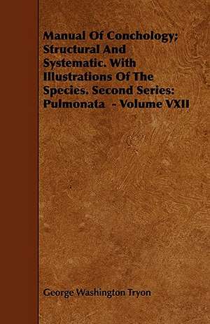 Manual of Conchology; Structural and Systematic. with Illustrations of the Species. Second Series: Pulmonata - Volume VXII de George Washington Tryon