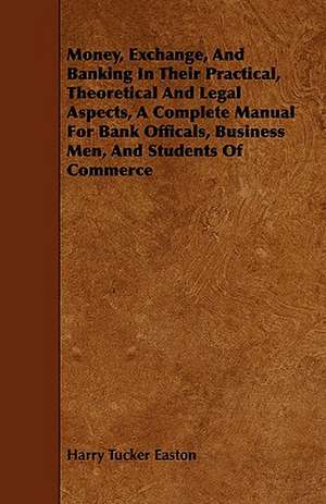 Money, Exchange, and Banking in Their Practical, Theoretical and Legal Aspects, a Complete Manual for Bank Officals, Business Men, and Students of Com: A Popular Account of That Unparalleled Dramatic Pagan Ceremony of the Pueblo Indians of Tusayan, Arizona, with Inciden de Harry Tucker Easton