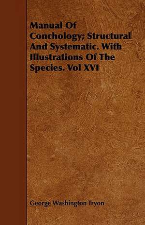 Manual of Conchology; Structural and Systematic. with Illustrations of the Species. Vol XVI de George Washington Tryon