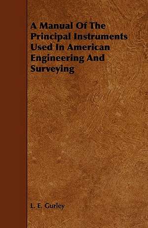 A Manual of the Principal Instruments Used in American Engineering and Surveying: Founded on Hardwich's Photographic Chemistry de L. E. Gurley