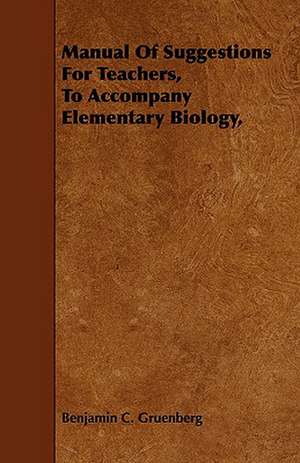 Manual of Suggestions for Teachers, to Accompany Elementary Biology,: Containing Typographical Rules Governing the Publications of the University of Chicago Together with Specimens of Type de Benjamin C. Gruenberg