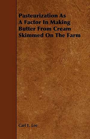 Pasteurization as a Factor in Making Butter from Cream Skimmed on the Farm: A Criticism of the Course of Litterae Humaniores in the University de Carl E. Lee