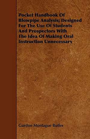 Pocket Handbook of Blowpipe Analysis; Designed for the Use of Students and Prospectors with the Idea of Making Oral Instruction Unnecessary: An Introduction to Practical Pharmacology de Gurdon Montague Butler