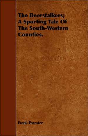 The Deerstalkers; A Sporting Tale of the South-Western Counties.: Their History and Various Breeds - To Which Is Added the Dairy. de Frank Forester