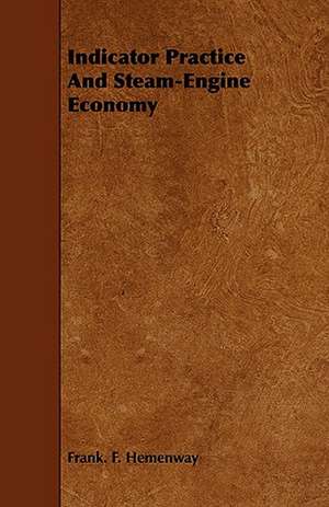 Indicator Practice and Steam-Engine Economy: The Most Reliable Basis of Technical Education in Schools and Classes de Frank. F. Hemenway