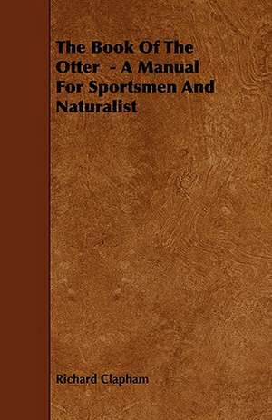 The Book of the Otter - A Manual for Sportsmen and Naturalist: The Declaration Historically Considered de Richard Clapham