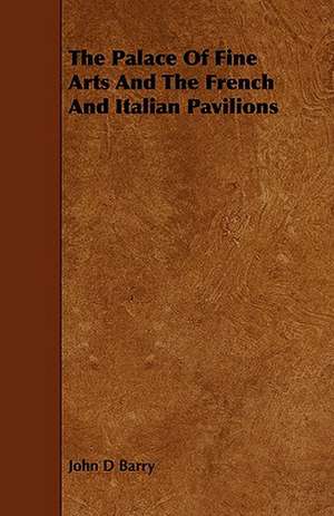 The Palace of Fine Arts and the French and Italian Pavilions: Plain and Decorative. de John D. Barry