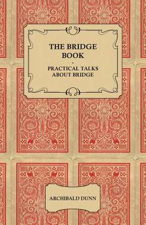 The Bridge Book - Practical Talks about Bridge de Archibald Dunn