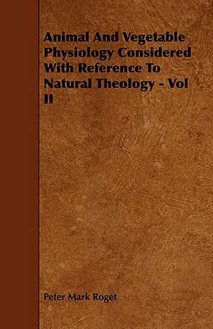 Animal and Vegetable Physiology Considered with Reference to Natural Theology - Vol II de Peter Mark Roget