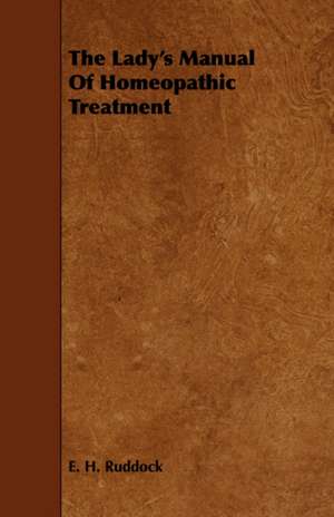 The Lady's Manual of Homeopathic Treatment: An Authentic Account of the Discoveries, Adventures, and Mishaps of a Scientific and Sporting Party in the Wild West de E. H. Ruddock