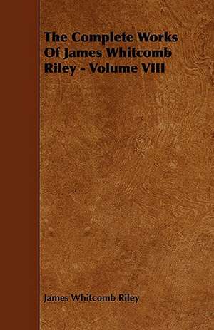 The Complete Works of James Whitcomb Riley - Volume VIII: Its Organization and Administration de James Whitcomb Riley