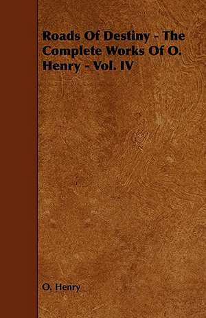 Roads of Destiny - The Complete Works of O. Henry - Vol. IV de Henry O