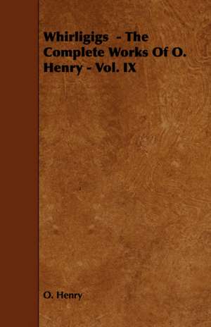 Whirligigs - The Complete Works of O. Henry - Vol. IX de Henry O