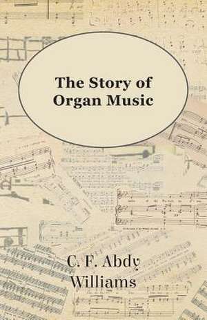 The Story of Organ Music de C. F. Abdy Williams