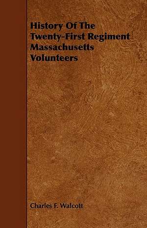 History of the Twenty-First Regiment Massachusetts Volunteers de Charles F. Walcott