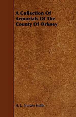 A Collection of Armorials of the County of Orkney de H. L. Norton Smith