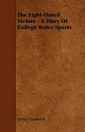 The Eight-Oared Victors - A Story of College Water Sports de Lester Chadwick