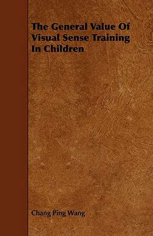 The General Value of Visual Sense Training in Children de Chang Ping Wang