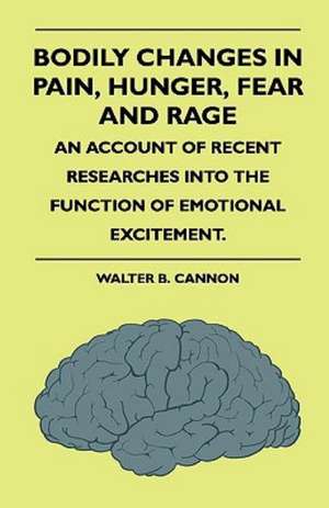 Bodily Changes In Pain, Hunger, Fear And Rage. An Account Of Recent Researches Into The Function Of Emotional Excitement. de Walter B. Cannon