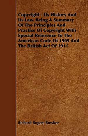 Copyright - Its History and Its Law. Being a Summary of the Principles and Practise of Copyright with Special Reference to the American Code of 1909 a de Richard Rogers Bowker