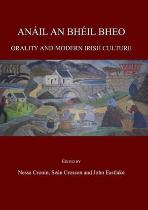 Anail an Bheil Bheo: Orality and Modern Irish Culture de Nessa Cronin