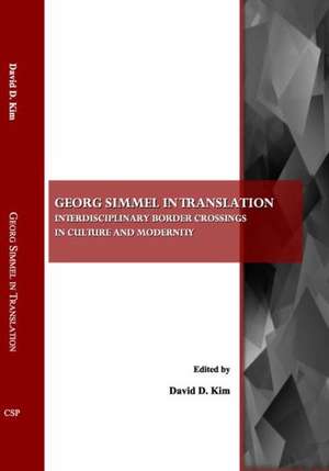 Georg Simmel in Translation: Interdisciplinary Border Crossings in Culture and Modernity de David D. Kim