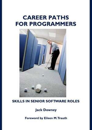 Career Paths for Programmers: Skills in Senior Software Roles de Jack Downey