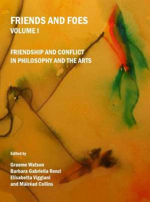 Friends and Foes, Volume 1: Friendship and Conflict in Philosophy and the Arts de Graeme Watson