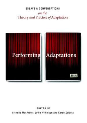 Performing Adaptations: Essays and Conversations on the Theory and Practice of Adaptation de Michelle MacArthur