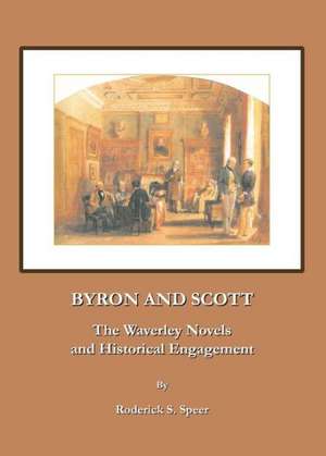 Byron and Scott: The Waverley Novels and Historical Engagement de Roderick S. Speer