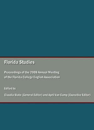 Florida Studies: Proceedings of the 2008 Annual Meeting of the Florida College English Association de Claudia Slate