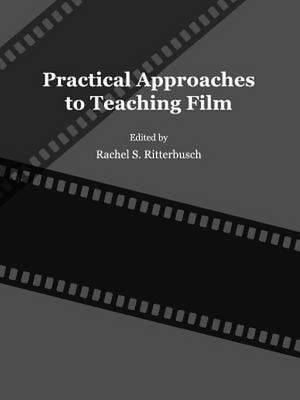 Practical Approaches to Teaching Film de Rachel S. Ritterbusch