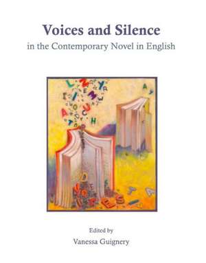 Voices and Silence in the Contemporary Novel in English de VANESSA GUIGNERY