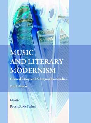 Music and Literary Modernism: Critical Essays and Comparative Studies 2nd Edition de Robert P. McParland