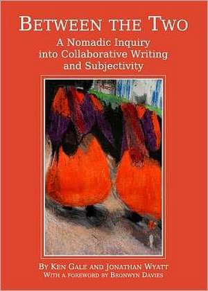 Between the Two: A Nomadic Inquiry Into Collaborative Writing and Subjectivity de Ken Gale