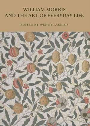 William Morris and the Art of Everyday Life de Wendy Parkins