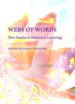 Webs of Words: New Studies in Historical Lexicology de John Considine