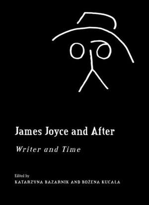 James Joyce and After: Writer and Time de Katarzyna Bazarnik