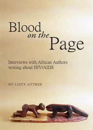 Blood on the Page: Interviews with African Authors Writing about HIV/AIDS de Lizzy Attree