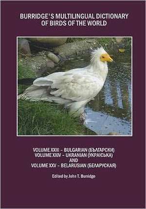 Burridgeas Multilingual Dictionary of Birds of the World: Volumes XXIII Bulgarian (Dndddnndd), Volume XXIV Ukranian (Ddndinndd) and Volume XXV Belarus de John T. Burridge