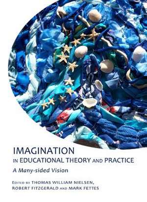 Imagination in Educational Theory and Practice: A Many-Sided Vision de Thomas William Nielsen